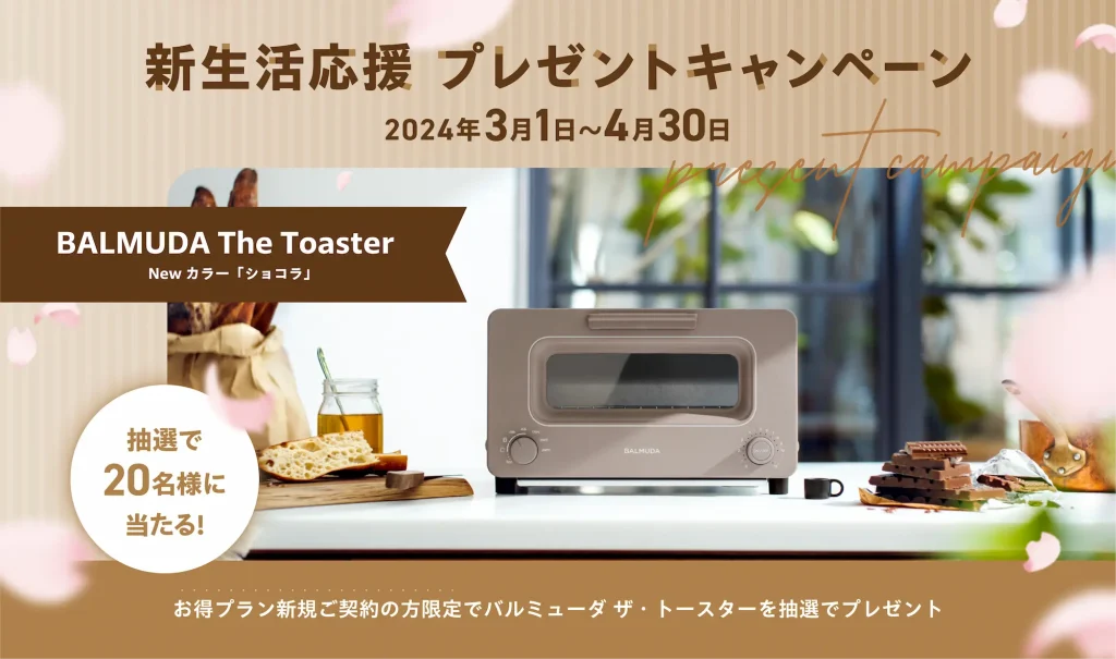 新生活応援プレゼントキャンペーン
BALMUDA The Toaster
抽選で20名様に当たる！